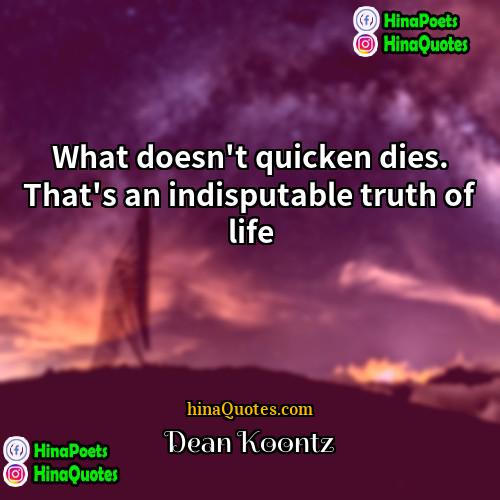 Dean Koontz Quotes | What doesn't quicken dies. That's an indisputable