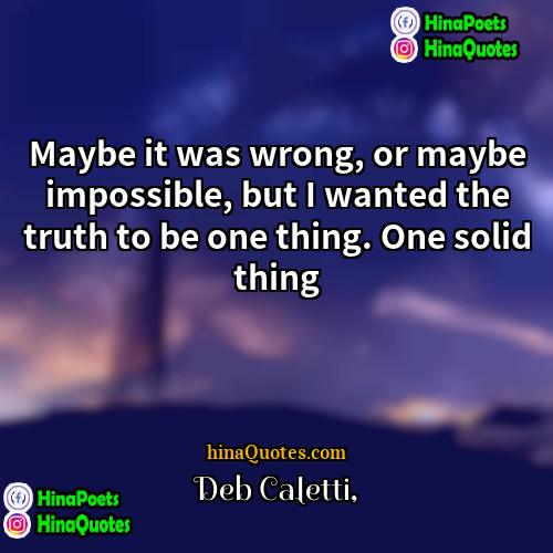 Deb Caletti Quotes | Maybe it was wrong, or maybe impossible,