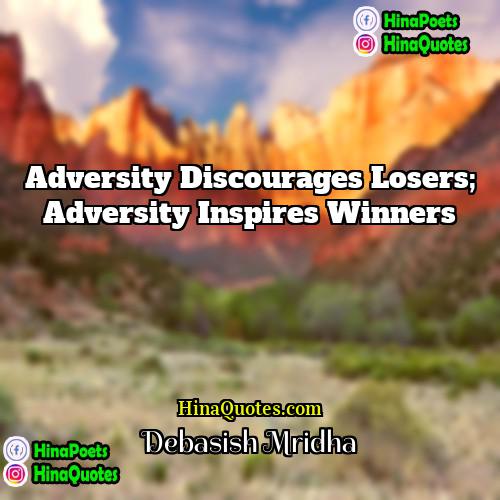 Debasish Mridha Quotes | Adversity discourages losers; adversity inspires winners.
 