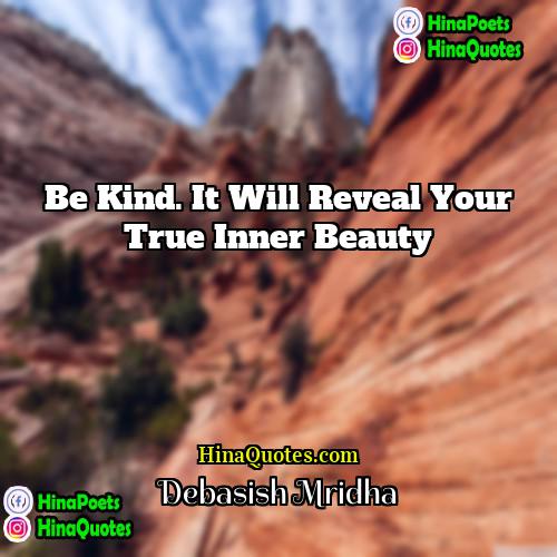 Debasish Mridha Quotes | Be kind. It will reveal your true