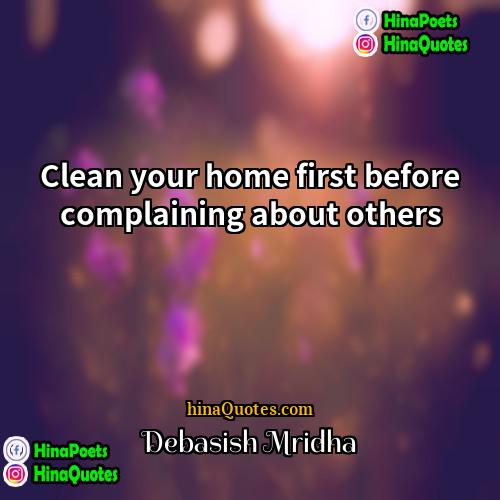 Debasish Mridha Quotes | Clean your home first before complaining about