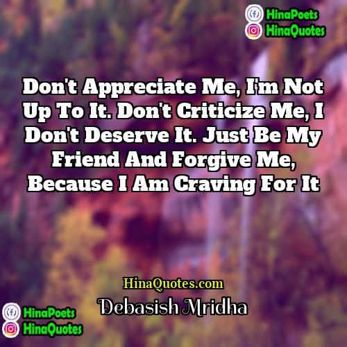 Debasish Mridha Quotes | Don't appreciate me, I'm not up to