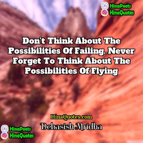 Debasish Mridha Quotes | Don’t think about the possibilities of failing.