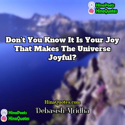 Debasish Mridha Quotes | Don’t you know it is your joy