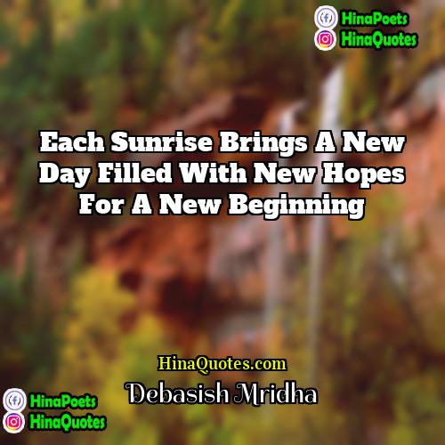 Debasish Mridha Quotes | Each sunrise brings a new day filled