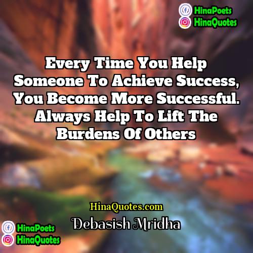 Debasish Mridha Quotes | Every time you help someone to achieve