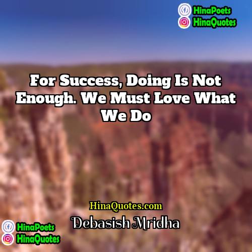 Debasish Mridha Quotes | For success, doing is not enough. We