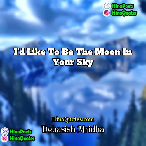 Debasish Mridha Quotes | I’d like to be the moon in