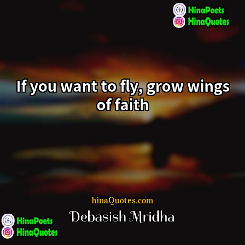 Debasish Mridha Quotes | If you want to fly, grow wings
