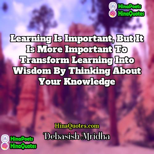 Debasish Mridha Quotes | Learning is important, but it is more