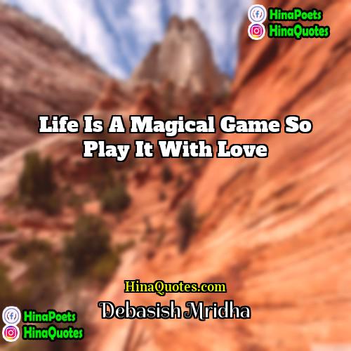 Debasish Mridha Quotes | Life is a magical game so play