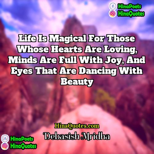 Debasish Mridha Quotes | Life is magical for those whose hearts