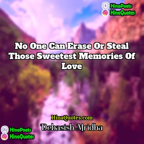 Debasish Mridha Quotes | No one can erase or steal those