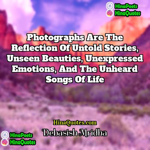 Debasish Mridha Quotes | Photographs are the reflection of untold stories,
