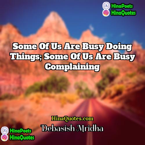 Debasish Mridha Quotes | Some of us are busy doing things;