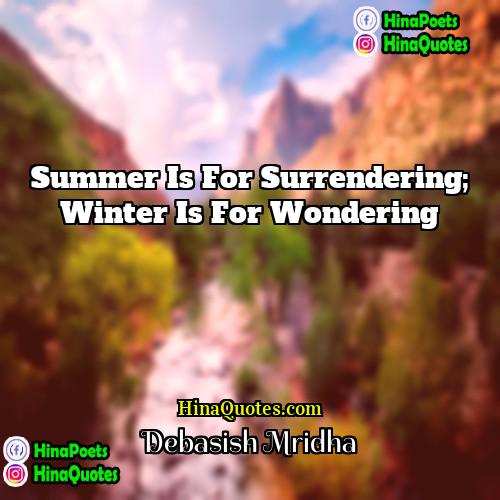 Debasish Mridha Quotes | Summer is for surrendering; winter is for