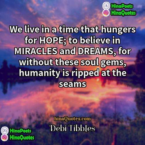 Debi Tibbles Quotes | We live in a time that hungers