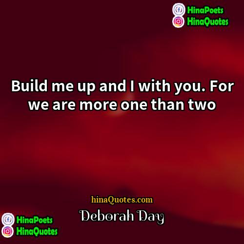 Deborah Day Quotes | Build me up and I with you.