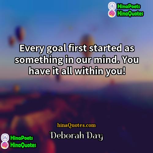 Deborah Day Quotes | Every goal first started as something in