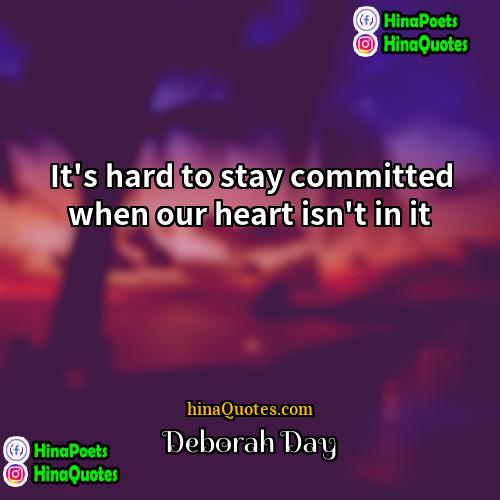 Deborah Day Quotes | It's hard to stay committed when our