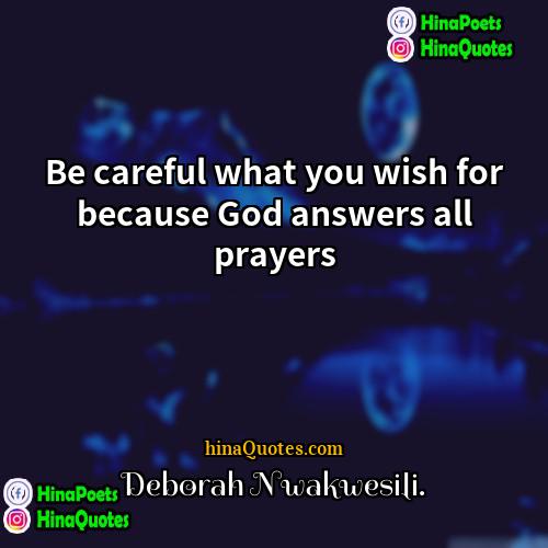 Deborah Nwakwesili Quotes | Be careful what you wish for because