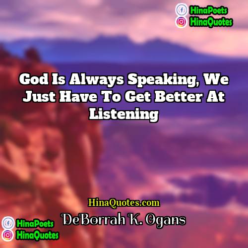 DeBorrah K Ogans Quotes | God is always speaking, we just have