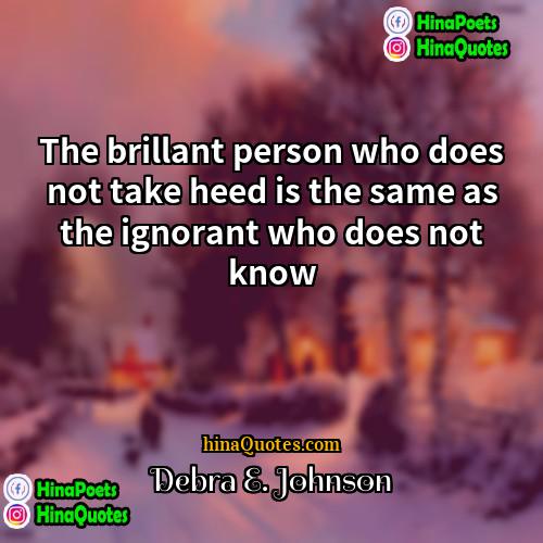 Debra E Johnson Quotes | The brillant person who does not take