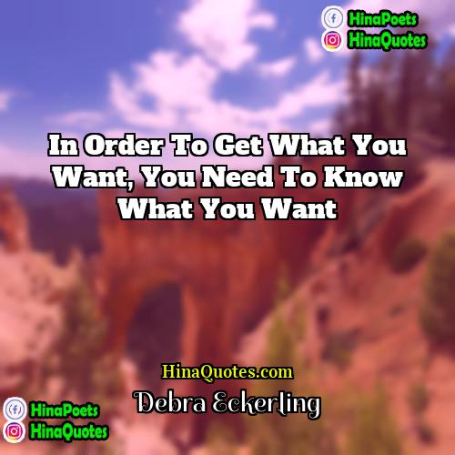 Debra Eckerling Quotes | In order to get what you want,