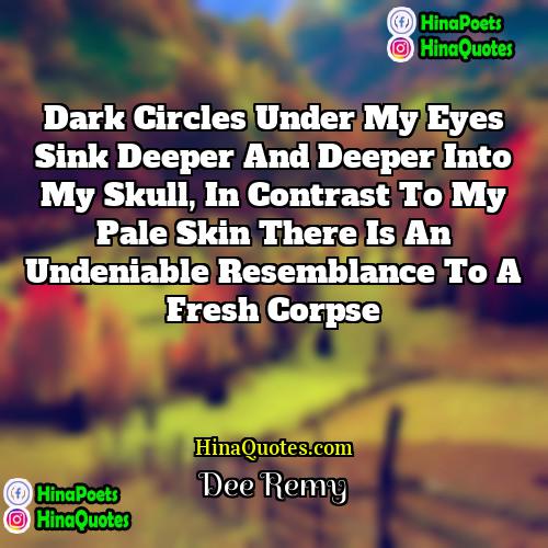 Dee Remy Quotes | Dark circles under my eyes sink deeper