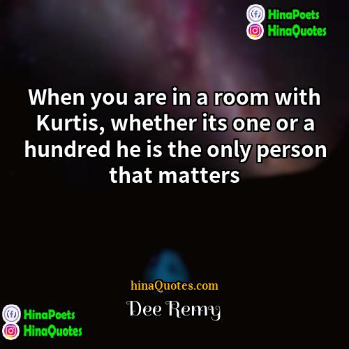 Dee Remy Quotes | When you are in a room with