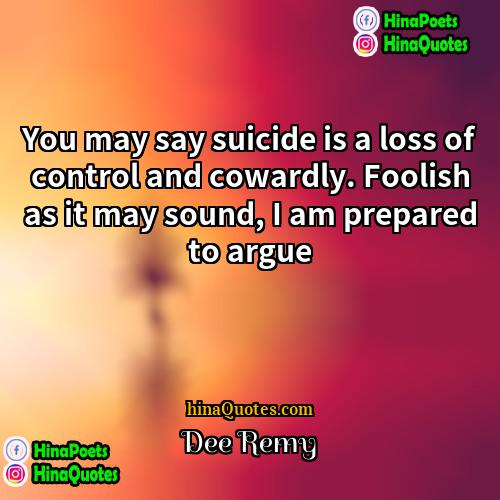 Dee Remy Quotes | You may say suicide is a loss