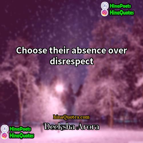 Deeksha Arora Quotes | Choose their absence over disrespect
  