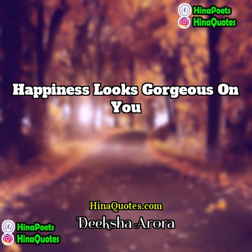 Deeksha Arora Quotes | Happiness looks gorgeous on you
  