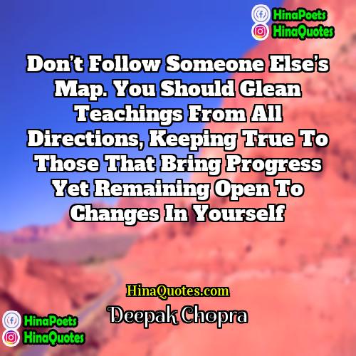 Deepak Chopra Quotes | Don’t follow someone else’s map. You should