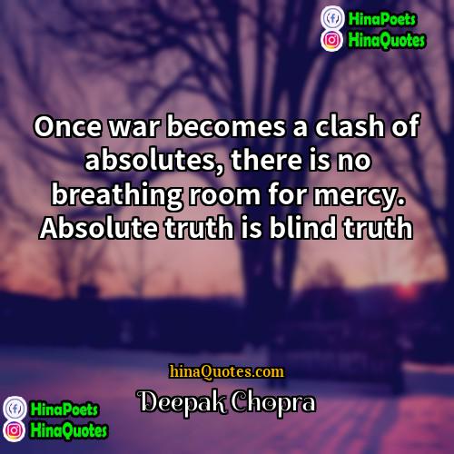 Deepak Chopra Quotes | Once war becomes a clash of absolutes,