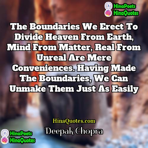 Deepak Chopra Quotes | The boundaries we erect to divide heaven