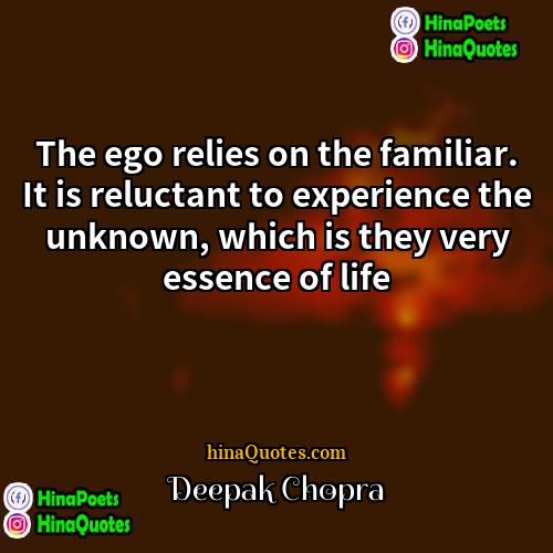 Deepak Chopra Quotes | The ego relies on the familiar. It