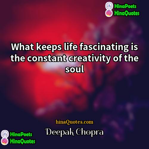 Deepak Chopra Quotes | What keeps life fascinating is the constant