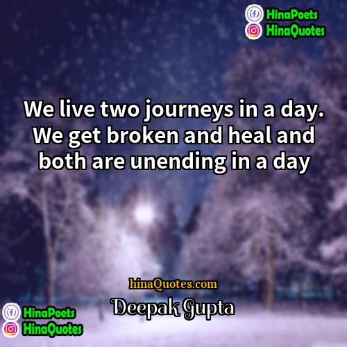Deepak Gupta Quotes | We live two journeys in a day.