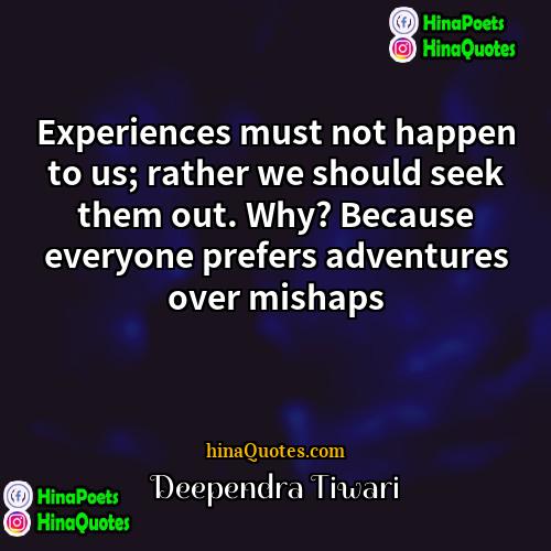 Deependra Tiwari Quotes | Experiences must not happen to us; rather