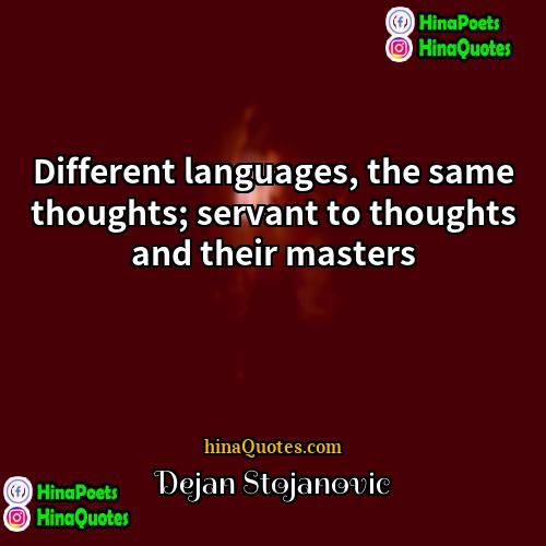 Dejan Stojanovic Quotes | Different languages, the same thoughts; servant to