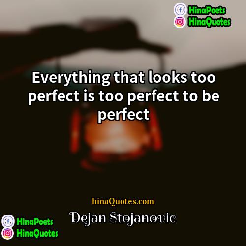 Dejan Stojanovic Quotes | Everything that looks too perfect is too