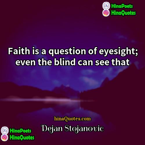 Dejan Stojanovic Quotes | Faith is a question of eyesight; even