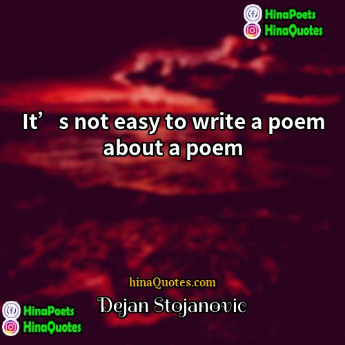 Dejan Stojanovic Quotes | It’s not easy to write a poem