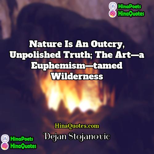 Dejan Stojanovic Quotes | Nature is an outcry, unpolished truth; the