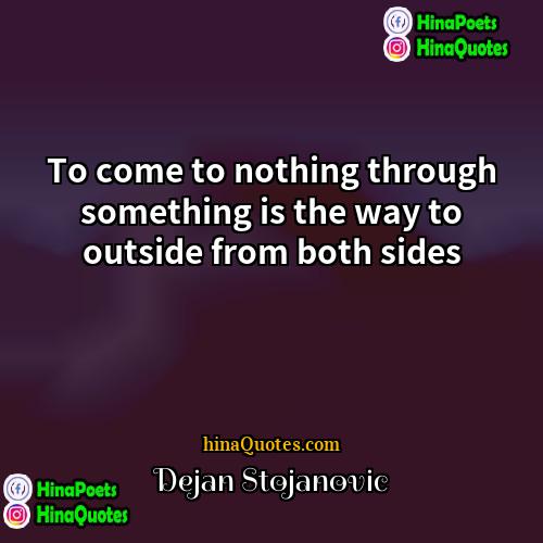 Dejan Stojanovic Quotes | To come to nothing through something is