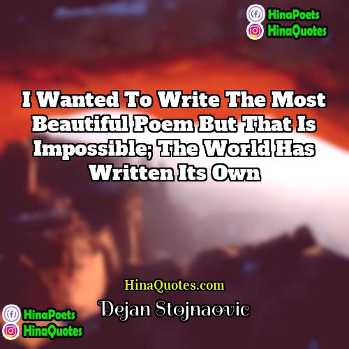 Dejan Stojnaovic Quotes | I wanted to write the most beautiful