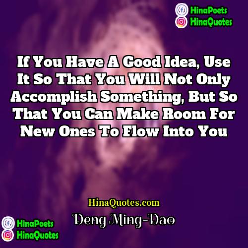 Deng Ming-Dao Quotes | If you have a good idea, use
