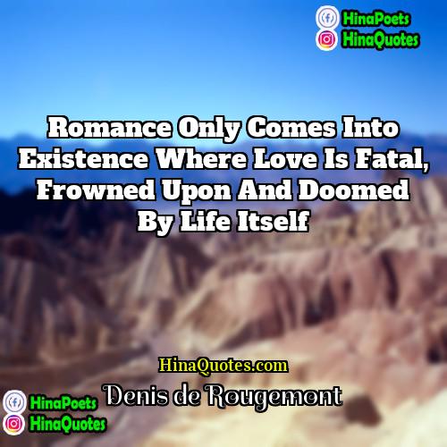 Denis de Rougemont Quotes | Romance only comes into existence where love