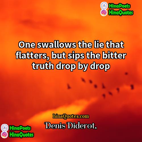 Denis Diderot Quotes | One swallows the lie that flatters, but